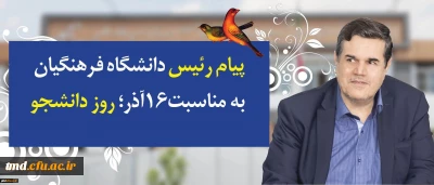 پیام دکتر خنیفر رئیس دانشگاه فرهنگیان 
به مناسبت روز 16 آذر روز دانشجو
